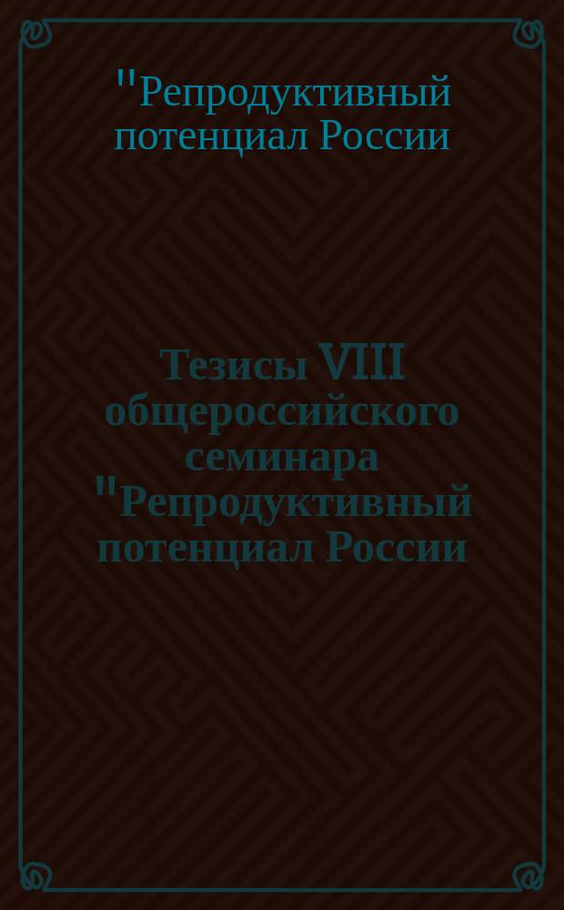 Тезисы VIII общероссийского семинара "Репродуктивный потенциал России: версии и контрверсии" (5-8 сентября 2015 года, Сочи)