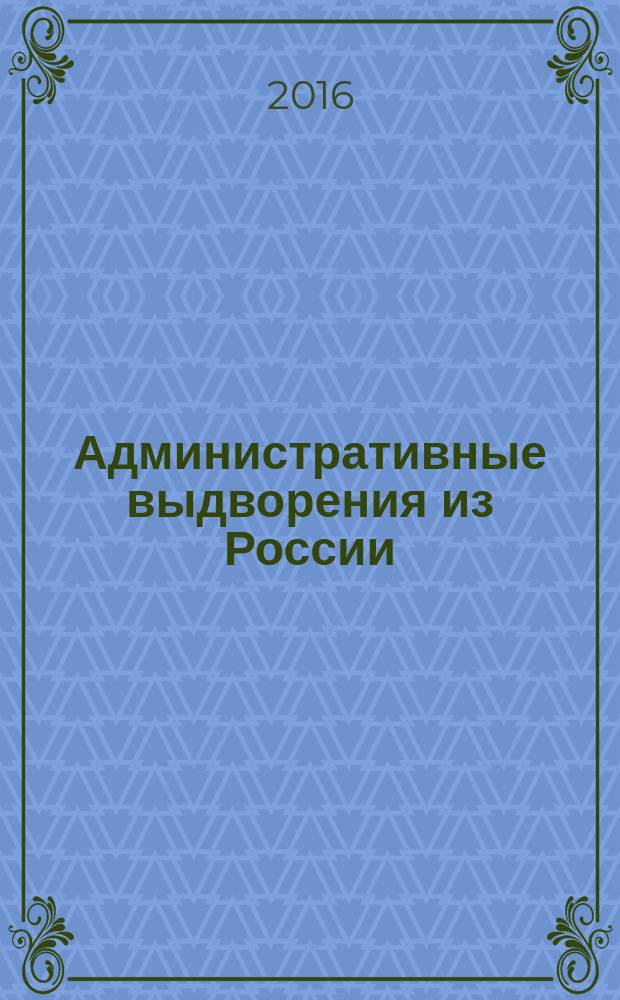 Административные выдворения из России: судебное разбирательство или массовое изгнание? : доклад