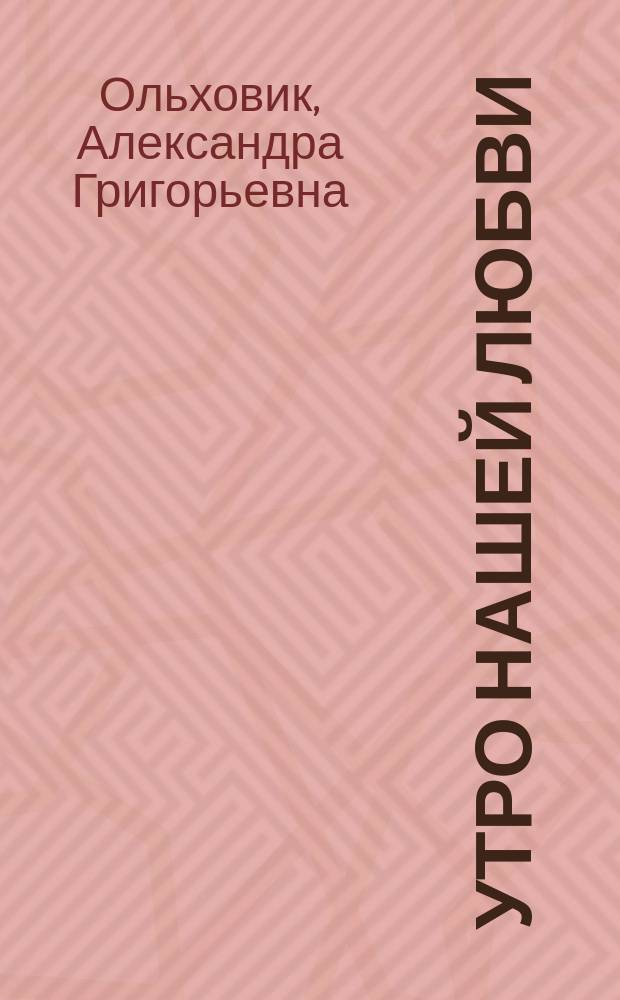 Утро нашей любви : стихи, проза