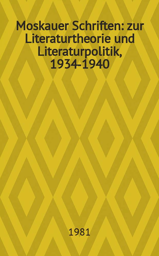Moskauer Schriften : zur Literaturtheorie und Literaturpolitik, 1934-1940 = Московские труды. К литературной теории и литературной политике 1934 - 1940