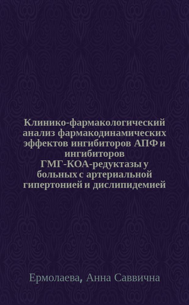 Клинико-фармакологический анализ фармакодинамических эффектов ингибиторов АПФ и ингибиторов ГМГ-КОА-редуктазы у больных с артериальной гипертонией и дислипидемией : автореферат диссертации на соискание ученой степени кандидата медицинских наук : специальность 14.03.06 <Фармакология, клиническая фармакология>