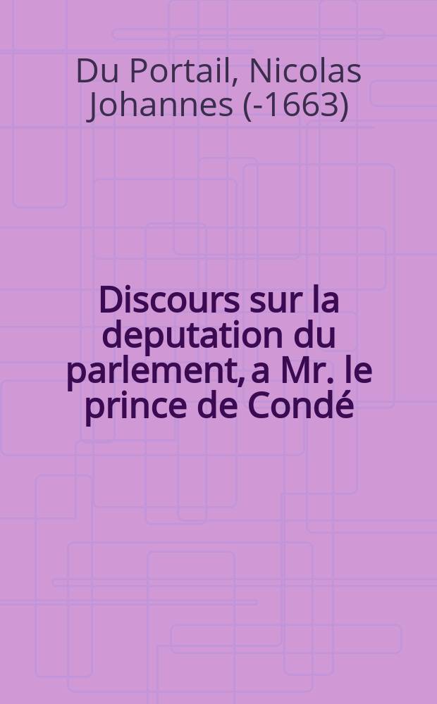 Discours sur la deputation du parlement, a Mr. le prince de Condé