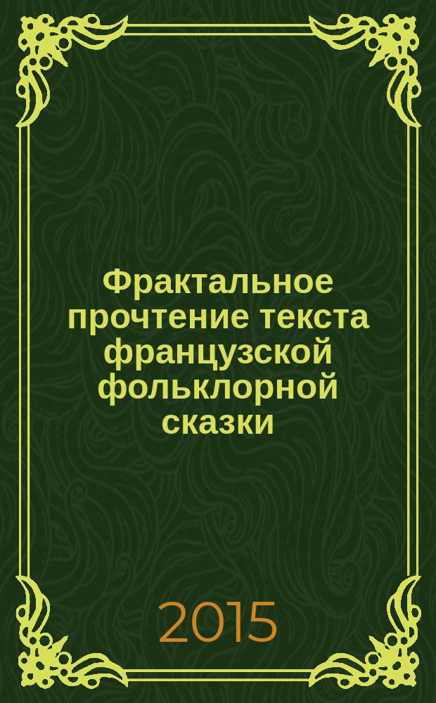 Фрактальное прочтение текста французской фольклорной сказки : автореферат диссертации на соискание ученой степени доктора филологических наук : специальность 10.02.05 <Романские языки>