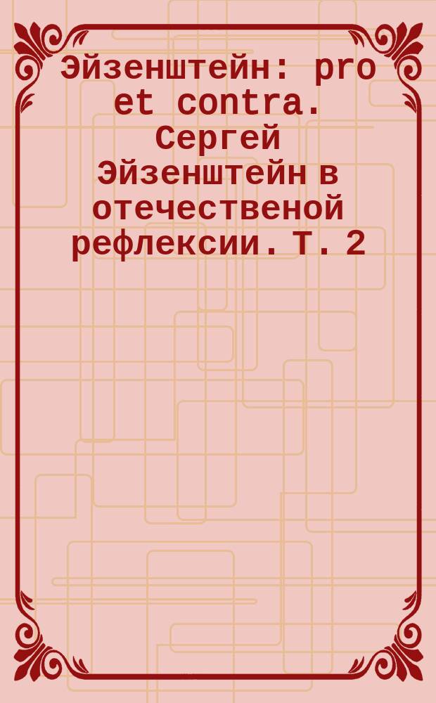 Эйзенштейн: pro et contra. Сергей Эйзенштейн в отечественой рефлексии. Т. 2