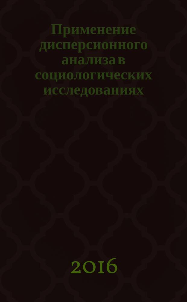 Применение дисперсионного анализа в социологических исследованиях : учебное пособие : для студентов, обучающихся по направлению 09.03.03 "Прикладная информатика в социальной сфере"