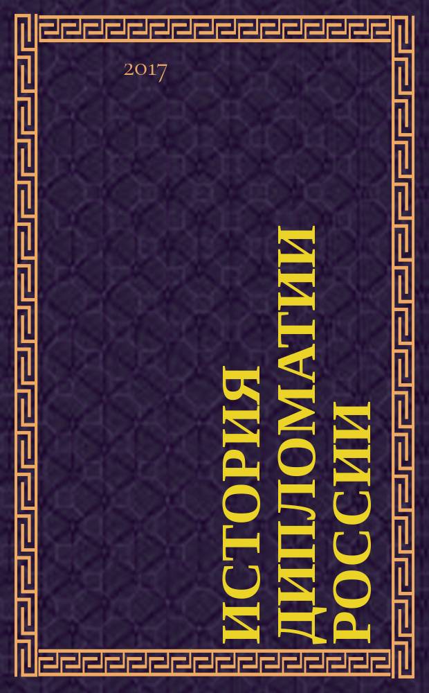 История дипломатии России : учебник для студентов высших учебных заведений, обучающихся по направлениям подготовки (специальностям) "Международные отношения" и "Зарубежное регионоведение" в 2 т. Т. 1 : IX - начало XX века