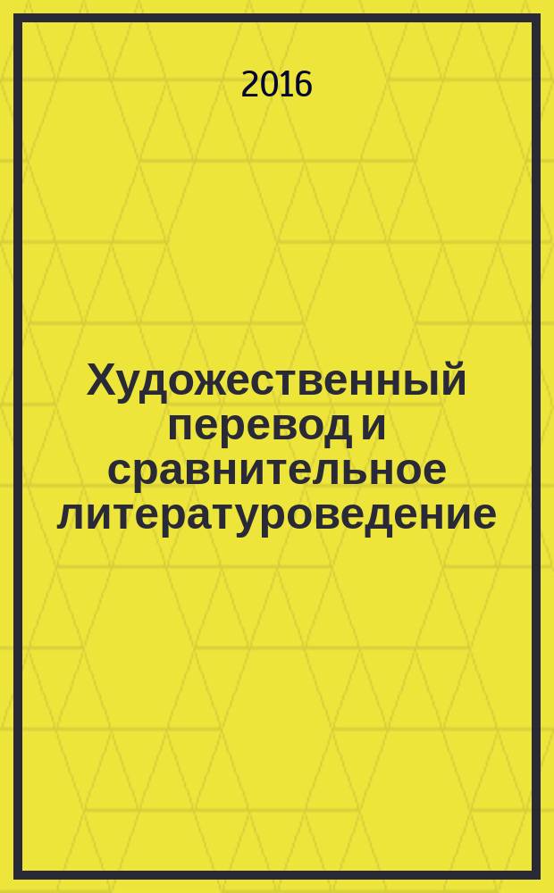 Художественный перевод и сравнительное литературоведение : [сборник научных трудов, приуроченный к Году культуры Великобритании в России и 450-летию со дня рождения Шекспира. 6