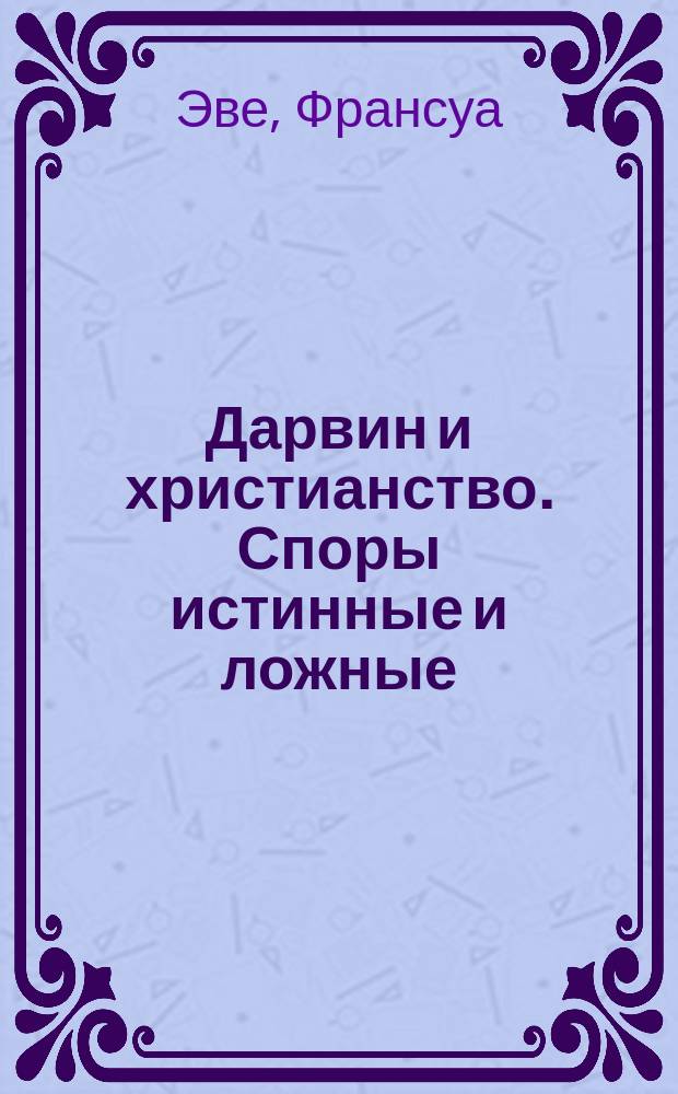 Дарвин и христианство. Споры истинные и ложные
