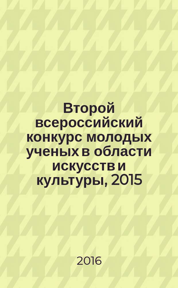 Второй всероссийский конкурс молодых ученых в области искусств и культуры, 2015 : сборник работ лауреатов