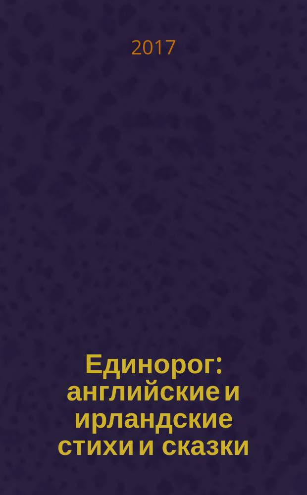 Единорог : английские и ирландские стихи и сказки : сборник : для среднего школьного возраста