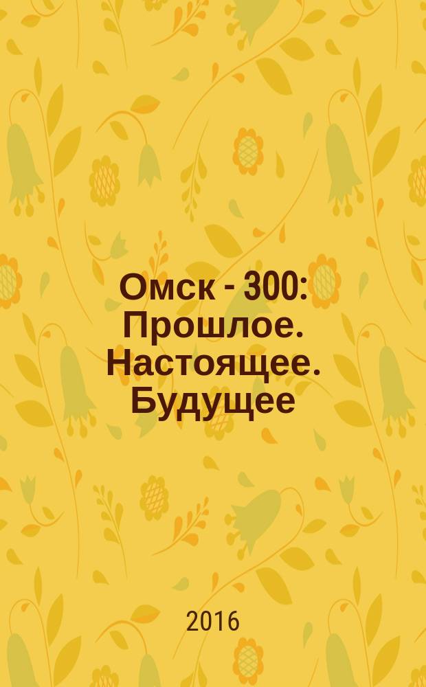 Омск - 300: Прошлое. Настоящее. Будущее : материалы международной научно-практической конференции в [в 2 ч.]. Ч. 2 : Секция "Омск - образовательный центр"