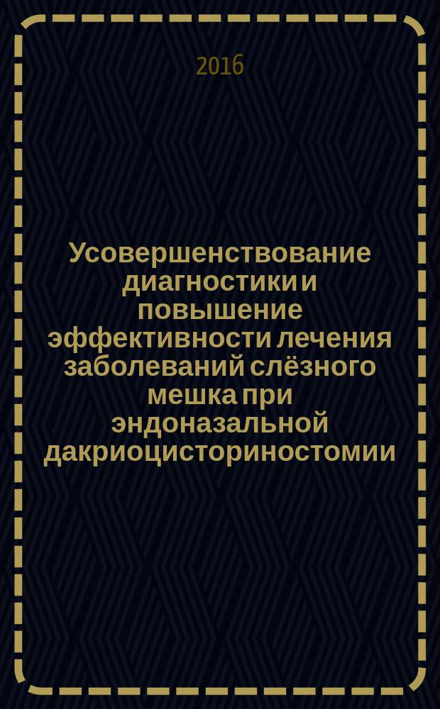 Усовершенствование диагностики и повышение эффективности лечения заболеваний слёзного мешка при эндоназальной дакриоцисториностомии : автореферат дис. на соиск. уч. степ. доктора медицинских наук : специальность 14.01.03 <болезни уха>