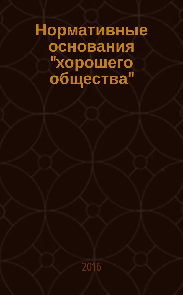 Нормативные основания "хорошего общества" : монография