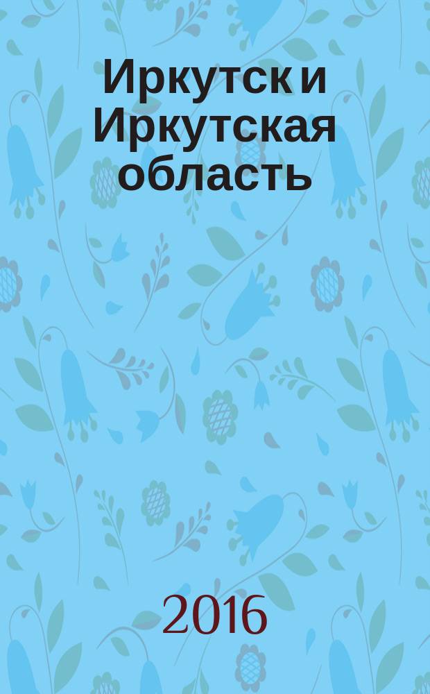 Иркутск и Иркутская область : Географический атлас