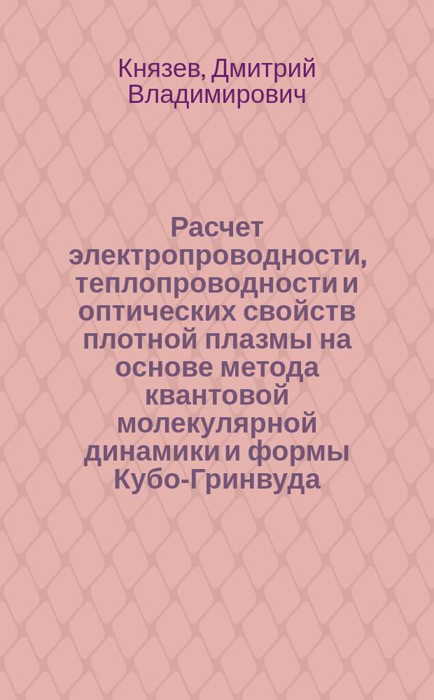 Расчет электропроводности, теплопроводности и оптических свойств плотной плазмы на основе метода квантовой молекулярной динамики и формы Кубо-Гринвуда : автореферат диссертации на соискание ученой степени кандидата физико-математических наук : специальность 01.04.08 <Физика плазмы>
