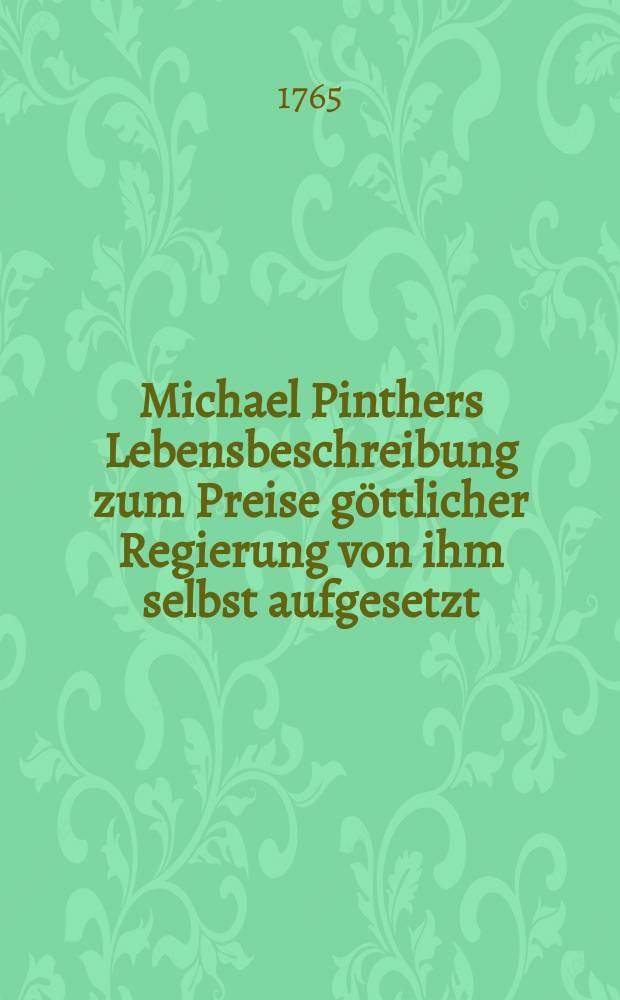 Michael Pinthers Lebensbeschreibung zum Preise göttlicher Regierung von ihm selbst aufgesetzt