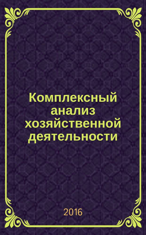 Комплексный анализ хозяйственной деятельности : учебное пособие (в схемах, рисунках, расчетах) [по направлению подготовки 38.03.01 Экономика (уровень бакалавриата)]. Ч. 1
