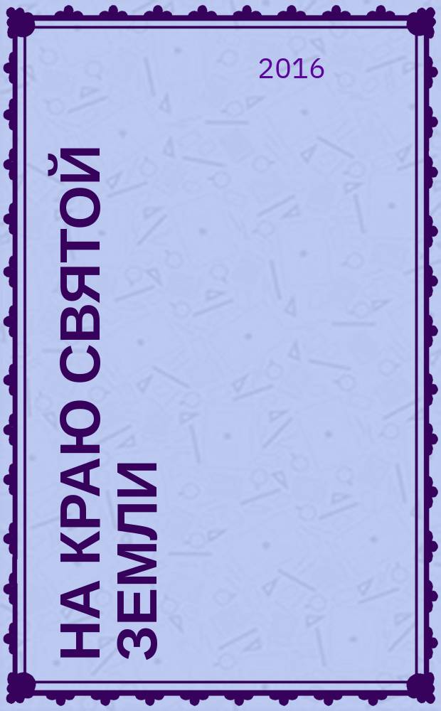 На краю Святой Земли : роман : в 2-х частях