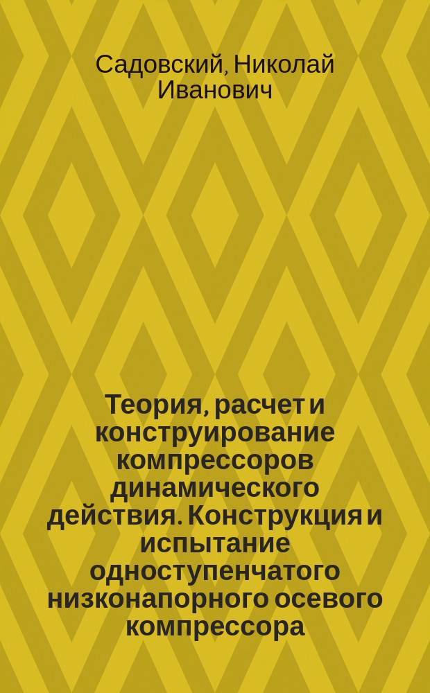 Теория, расчет и конструирование компрессоров динамического действия. Конструкция и испытание одноступенчатого низконапорного осевого компрессора : учебно-методическое пособие
