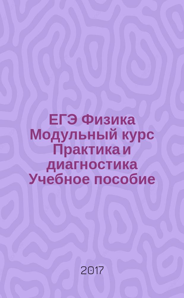 ЕГЭ Физика Модульный курс Практика и диагностика Учебное пособие
