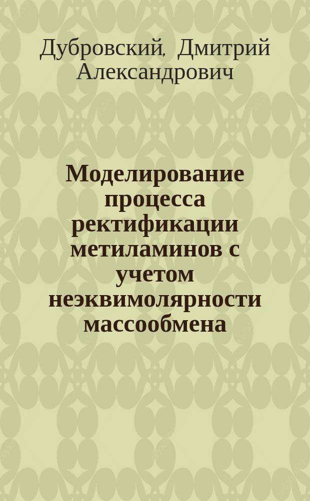 Моделирование процесса ректификации метиламинов с учетом неэквимолярности массообмена : автореферат диссертации на соискание ученой степени кандидата технических наук : специальность 05.17.08 <Процессы и аппараты химических технологий>