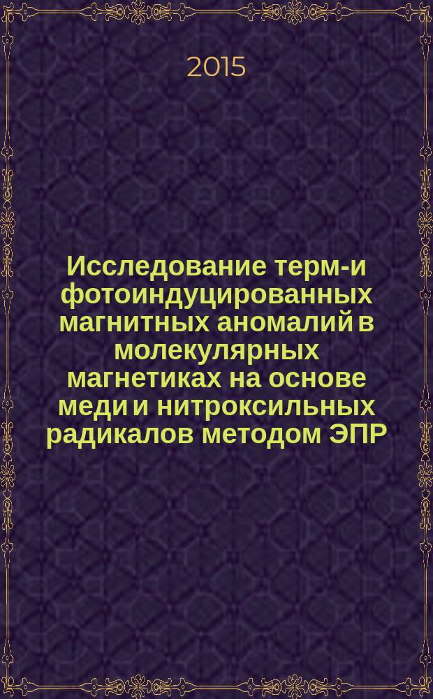 Исследование термо- и фотоиндуцированных магнитных аномалий в молекулярных магнетиках на основе меди и нитроксильных радикалов методом ЭПР : автореферат диссертации на соискание ученой степени кандидата физико-математических наук : специальность 01.04.17 <Химическая физика, горения и взрыв, физика экстремальных состояний вещества>