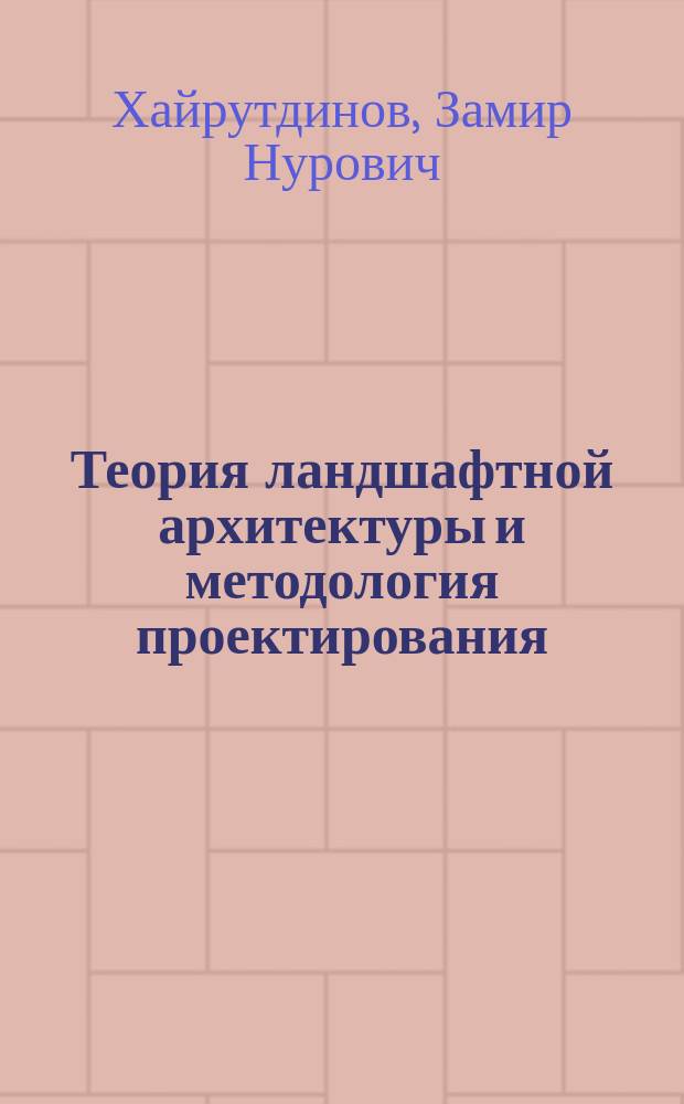 Теория ландшафтной архитектуры и методология проектирования : учебное пособие для обучающихся по направлениям подготовки 35.03.10 "Ландшафтная архитектура"; 21.03.02 "Землеустройство и кадастры", профиль "Земельный кадастр"