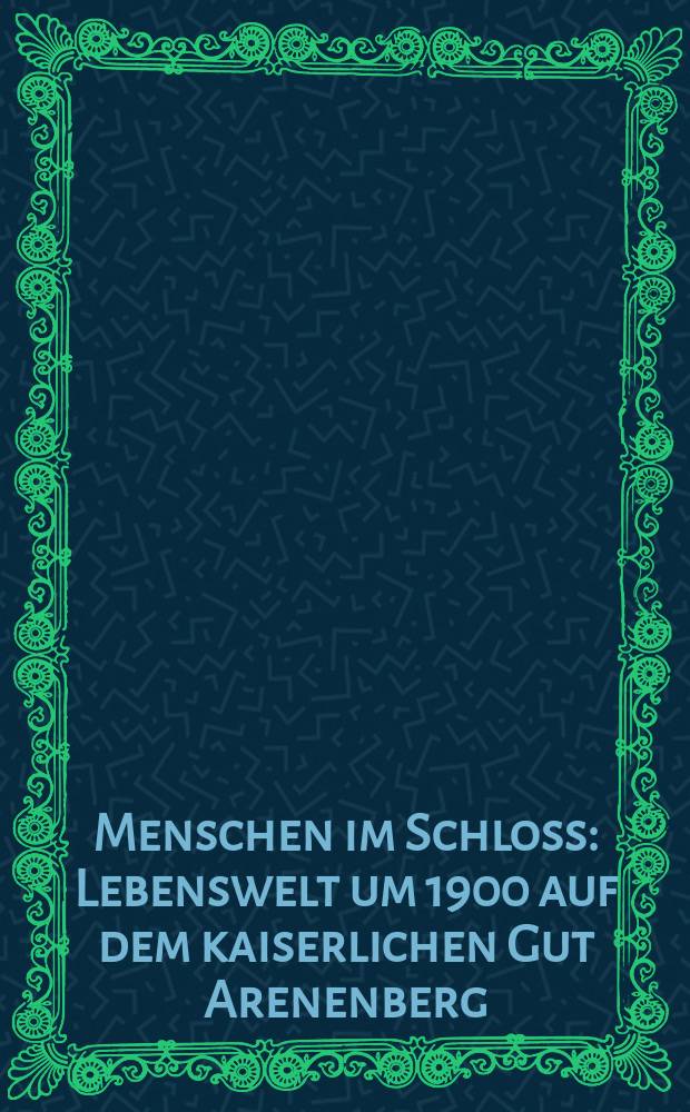 Menschen im Schloss : Lebenswelt um 1900 auf dem kaiserlichen Gut Arenenberg : anlässlich der Sonderausstellung "Vor 100 Jahren" vom 29. April bis 15. Oktober 2006 = Люди в замке. Жизненный мир в 1900 году в поместье Арененберг