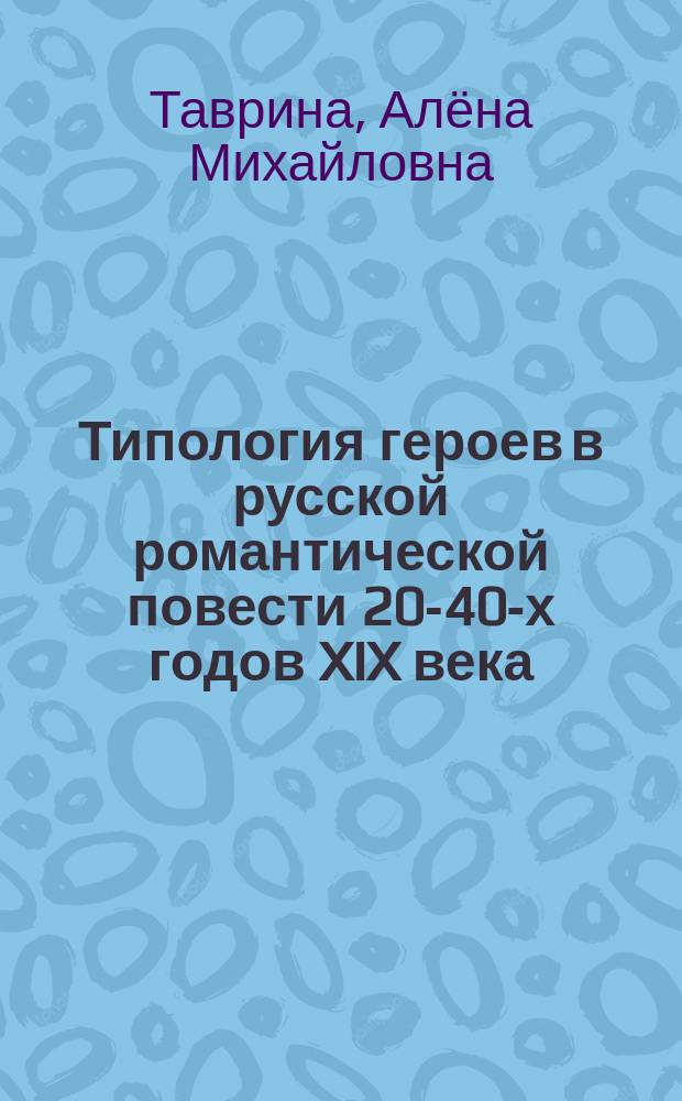 Типология героев в русской романтической повести 20-40-х годов XIX века : автореферат дис. на соиск. уч. степ. кандидата филологических наук : специальность 10.01.01 <русская литература>