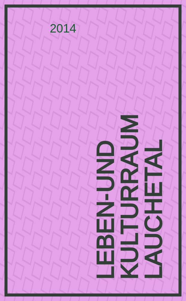 Lebens- und Kulturraum Lauchetal = Жизненное и культурное пространство долины реки Лаухе