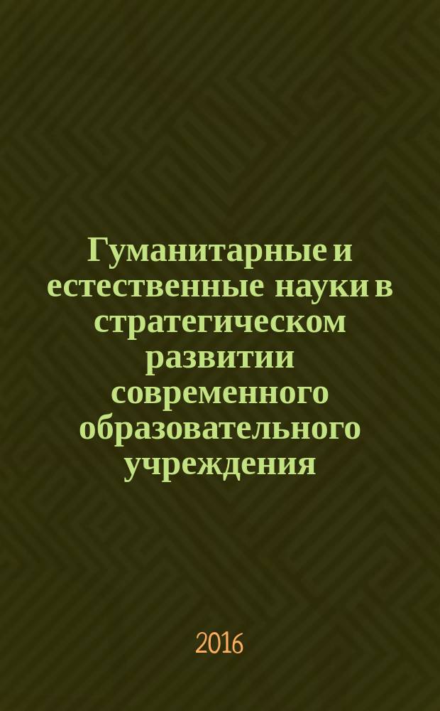 Гуманитарные и естественные науки в стратегическом развитии современного образовательного учреждения : материалы международной научно-практической конференции, г. Астрахань, 18 марта 2016 г