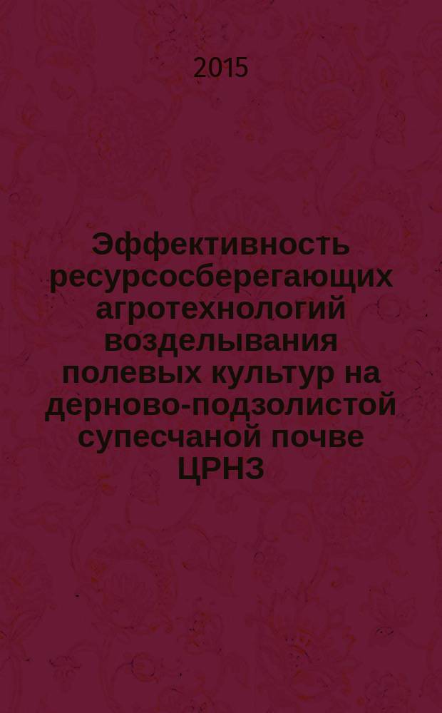 Эффективность ресурсосберегающих агротехнологий возделывания полевых культур на дерново-подзолистой супесчаной почве ЦРНЗ : автореферат диссертации на соискание ученой степени кандидата сельскохозяйственных наук : специальность 06.01.01 <Общее земледелие, растениеводство>