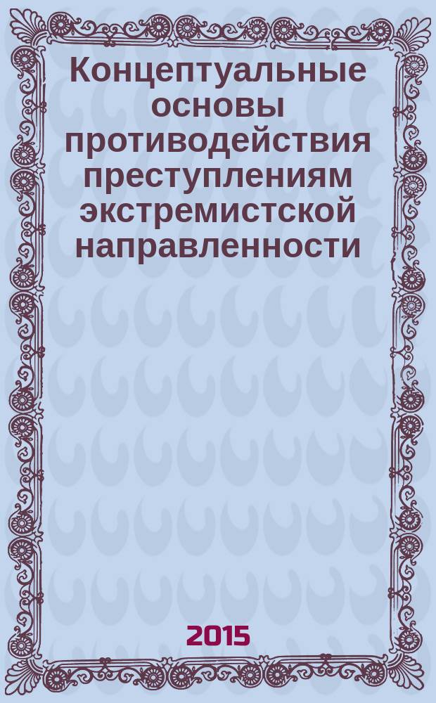Концептуальные основы противодействия преступлениям экстремистской направленности: теоретико-прикладное исследование : автореферат диссертации на соискание ученой степени доктора юридических наук : специальность 12.00.08 <Уголовное право и криминология; уголовно-исполнительное право>