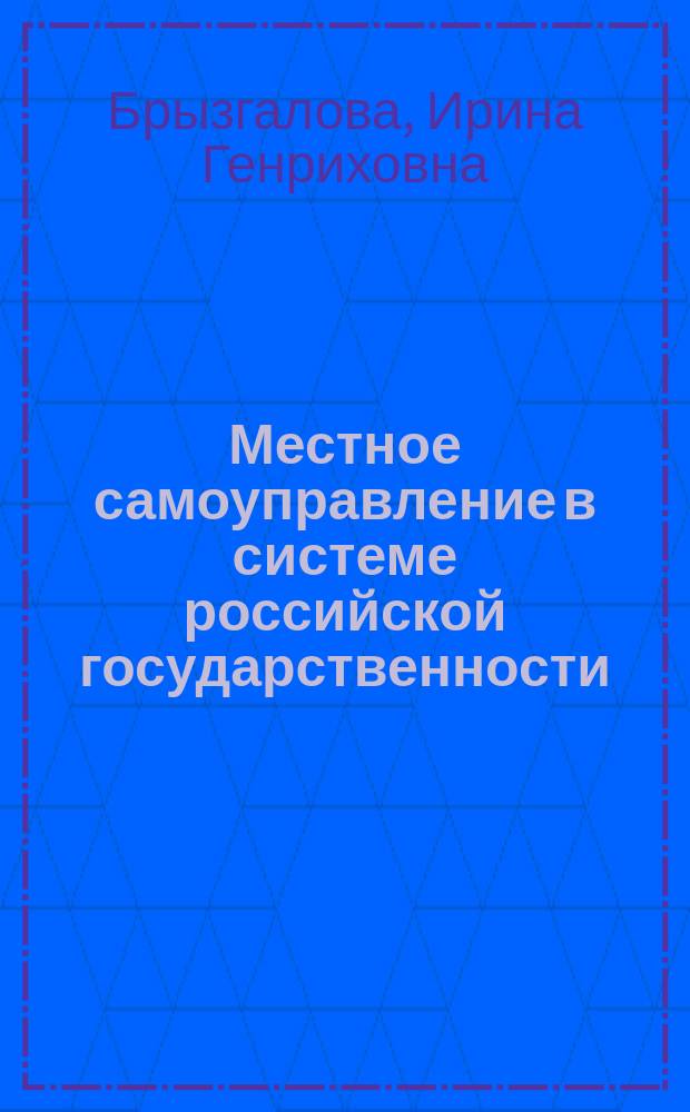 Местное самоуправление в системе российской государственности: исторические практики - общероссийский и региональный аспект : монография
