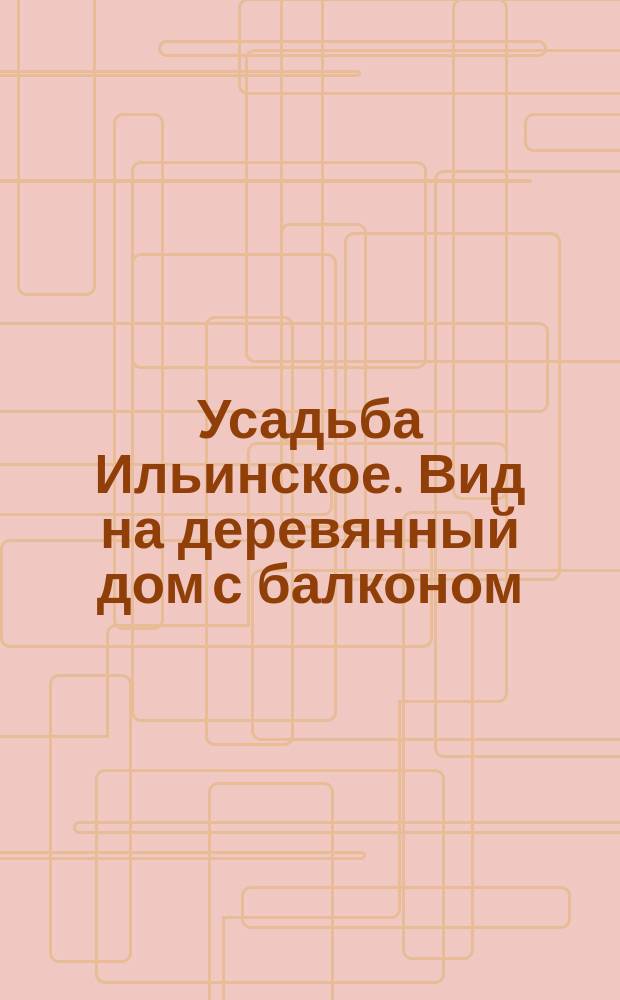 [Усадьба Ильинское. Вид на деревянный дом с балконом] : фотография