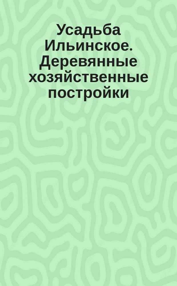 [Усадьба Ильинское. Деревянные хозяйственные постройки] : фотография