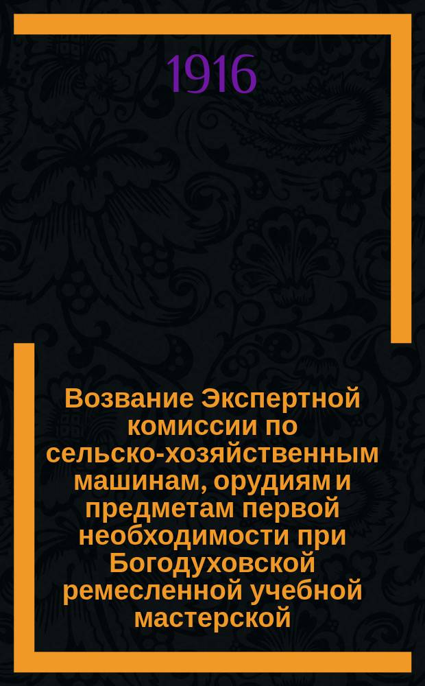 Возвание Экспертной комиссии по сельско-хозяйственным машинам, орудиям и предметам первой необходимости при Богодуховской ремесленной учебной мастерской. Граждане! Наступила страшная разруха сельского хозяйства... : листовка