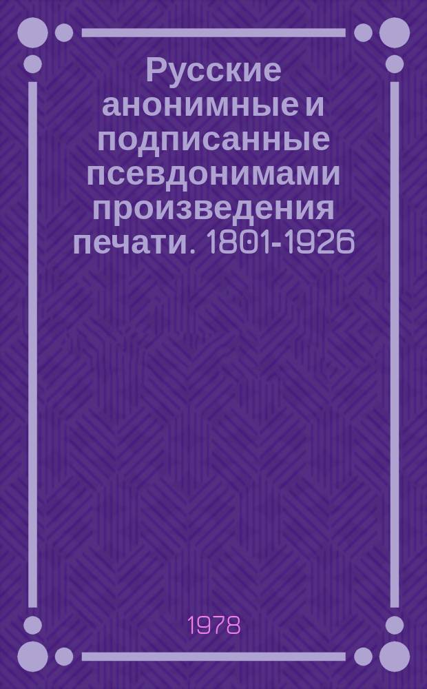 Русские анонимные и подписанные псевдонимами произведения печати. 1801-1926 : библиографический указатель. Вып. 2