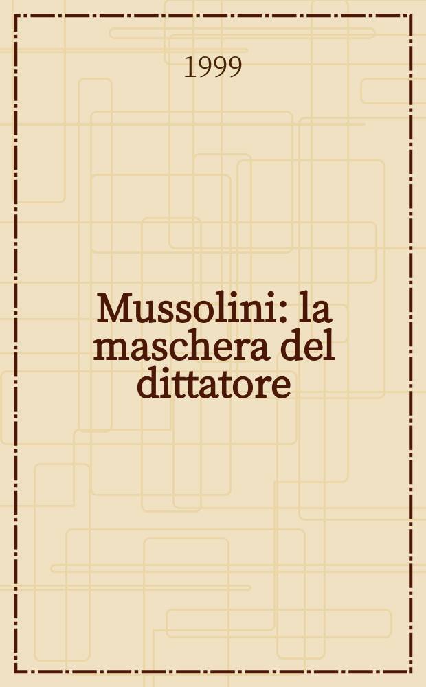 Mussolini : la maschera del dittatore = Муссолини