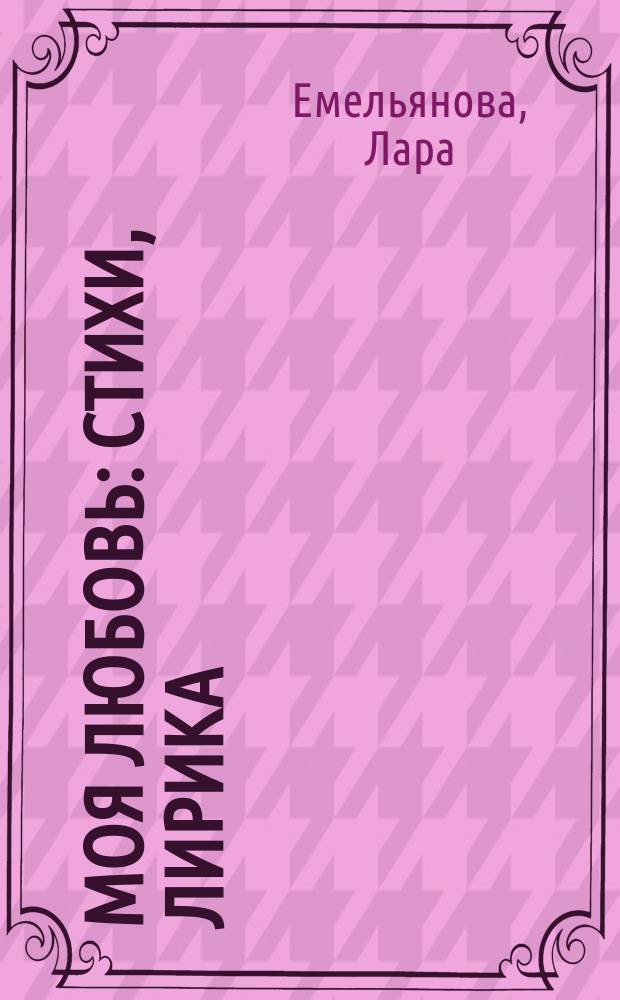 Моя любовь : стихи, лирика