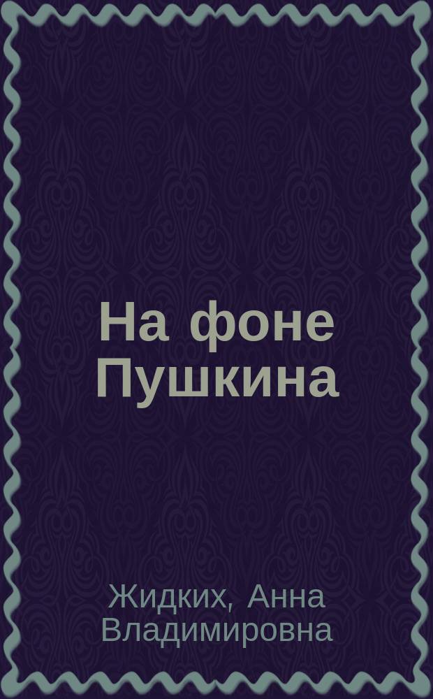 На фоне Пушкина : сборник критических статей, очерков, эссе, интервью