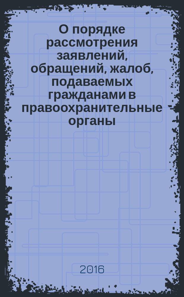 О порядке рассмотрения заявлений, обращений, жалоб, подаваемых гражданами в правоохранительные органы, органы государственной власти и органы местного самоуправления : учебное пособие