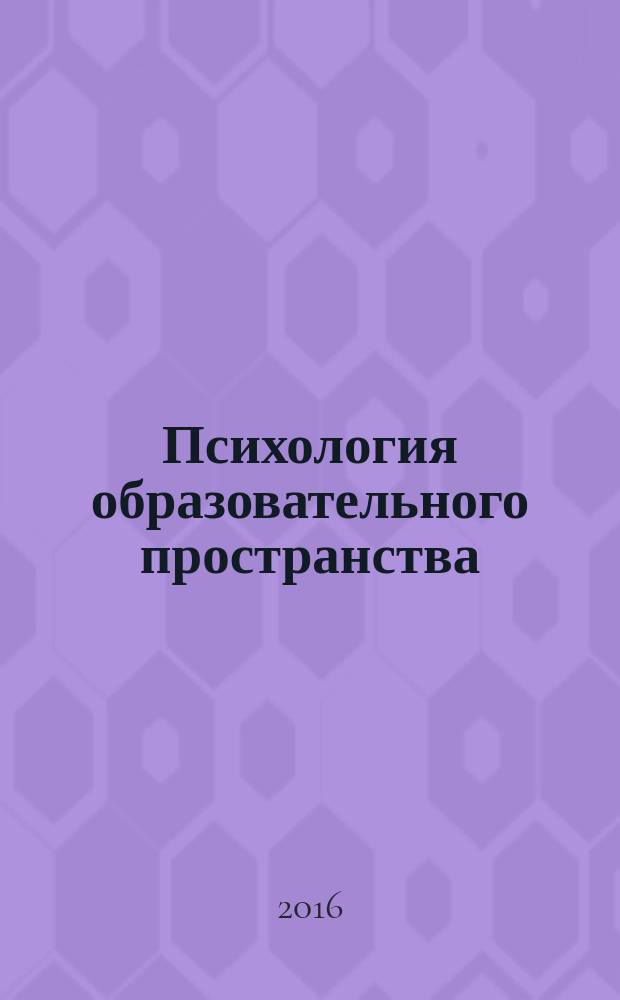Психология образовательного пространства: полифункциональность, возможности, ресурсы : сборник научных трудов : по материалам всероссийской научно-практической конференции