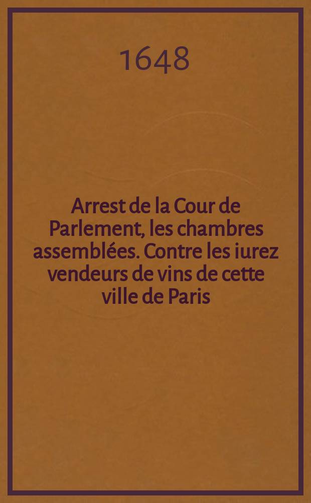 Arrest de la Cour de Parlement, les chambres assemblées. Contre les iurez vendeurs de vins de cette ville de Paris
