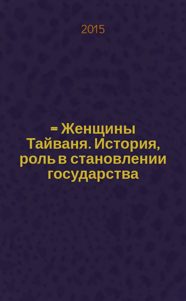臺灣女人記事‧歷史篇 = Женщины Тайваня. История, роль в становлении государства