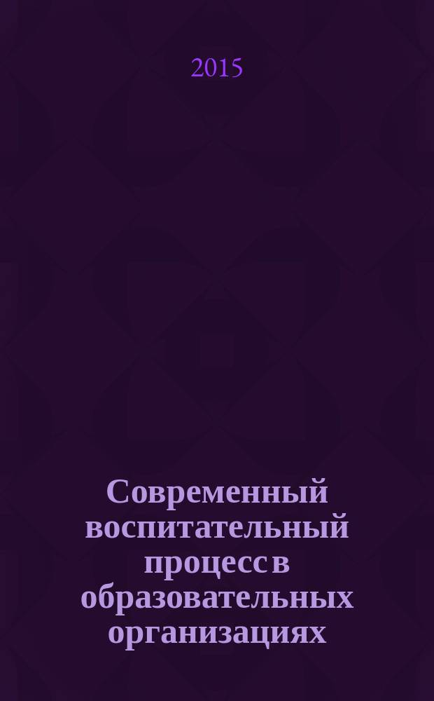Современный воспитательный процесс в образовательных организациях : [в 2 ч.]. Ч. 2 : Словарь ключевых понятий