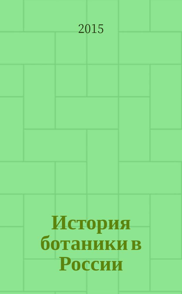 История ботаники в России : к 100-летнему юбилею РБО [сборник статей Международной научной конференции, Тольятти, 14-17 сентября 2015 г. Т. 1 : Русское ботаническое общество