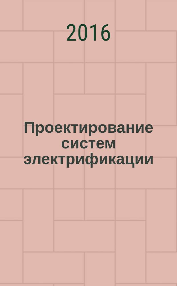 Проектирование систем электрификации : учебное пособие : для студентов направлений: 35.03.06 "Агроинженерия", профиль "Электрооборудование и электротехнологии", 13.03.02 "Электроэнергетика и электротехника", направленность "Электроснабжение", квалификация - бакалавр
