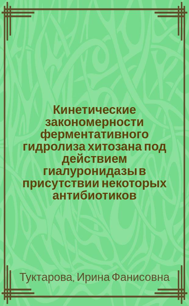 Кинетические закономерности ферментативного гидролиза хитозана под действием гиалуронидазы в присутствии некоторых антибиотиков - низкомолекулярных электролитов : автореферат диссертации на соискание ученой степени кандидата химических наук : специальность 02.00.04 <Физическая химия>
