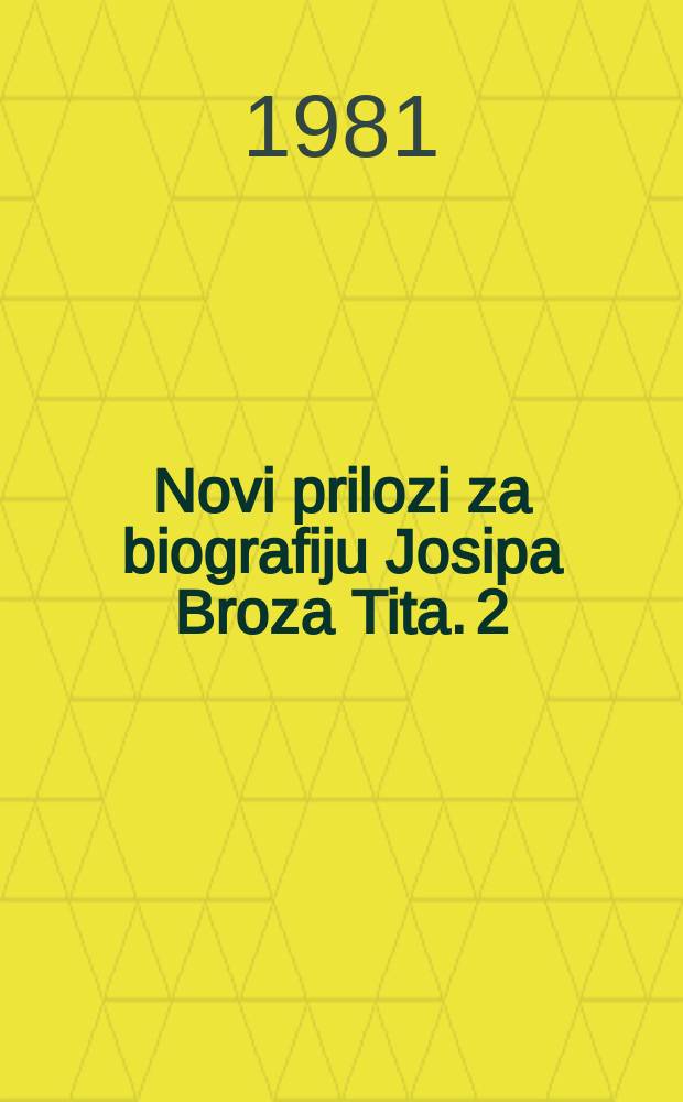 Novi prilozi za biografiju Josipa Broza Tita. 2